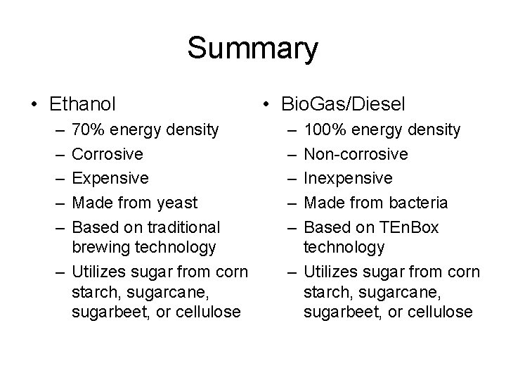 Summary • Ethanol – – – 70% energy density Corrosive Expensive Made from yeast