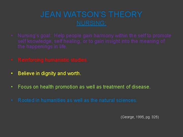 JEAN WATSON’S THEORY NURSING: • Nursing’s goal: Help people gain harmony within the self