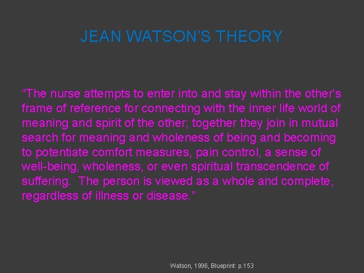 JEAN WATSON’S THEORY “The nurse attempts to enter into and stay within the other’s