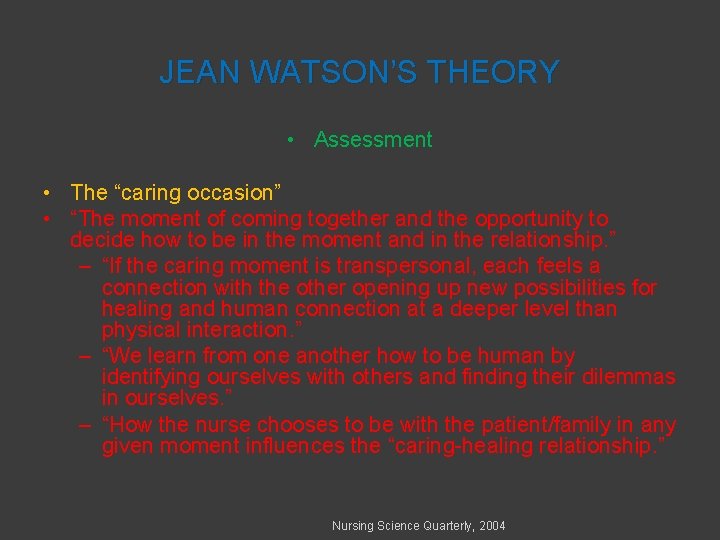 JEAN WATSON’S THEORY • Assessment • The “caring occasion” • “The moment of coming