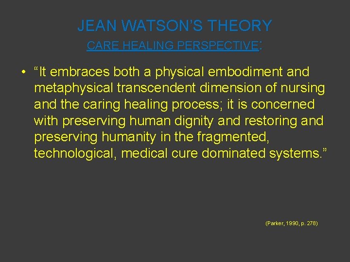 JEAN WATSON’S THEORY CARE HEALING PERSPECTIVE: • “It embraces both a physical embodiment and