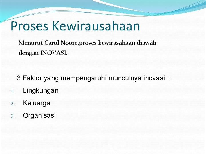 Proses Kewirausahaan Menurut Carol Noore, proses kewirasahaan diawali dengan INOVASI. 3 Faktor yang mempengaruhi