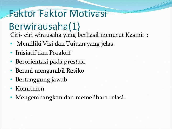 Faktor Motivasi Berwirausaha(1) Ciri- ciri wirausaha yang berhasil menurut Kasmir : • Memiliki Visi