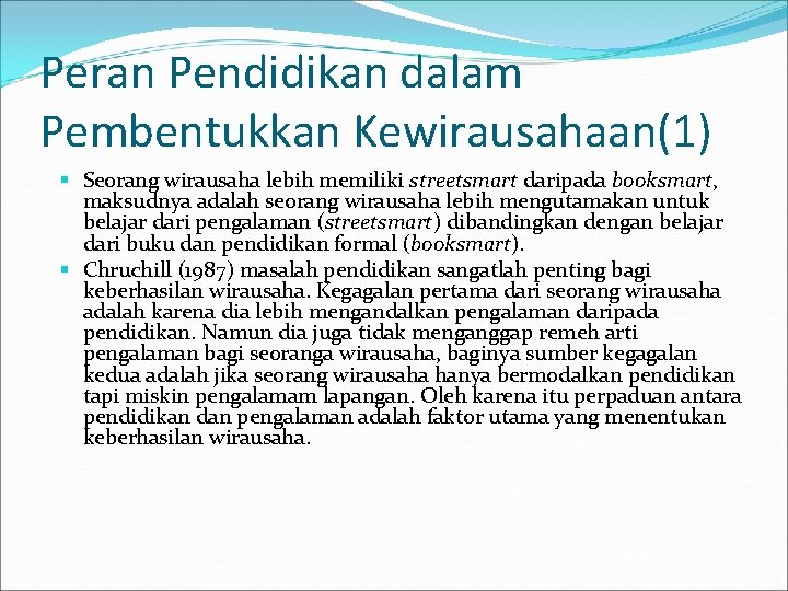 Peran Pendidikan dalam Pembentukkan Kewirausahaan(1) Seorang wirausaha lebih memiliki streetsmart daripada booksmart, maksudnya adalah