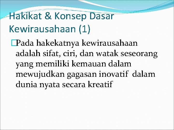 Hakikat & Konsep Dasar Kewirausahaan (1) �Pada hakekatnya kewirausahaan adalah sifat, ciri, dan watak