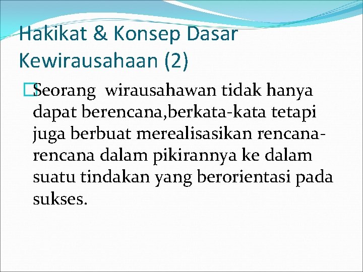 Hakikat & Konsep Dasar Kewirausahaan (2) �Seorang wirausahawan tidak hanya dapat berencana, berkata-kata tetapi