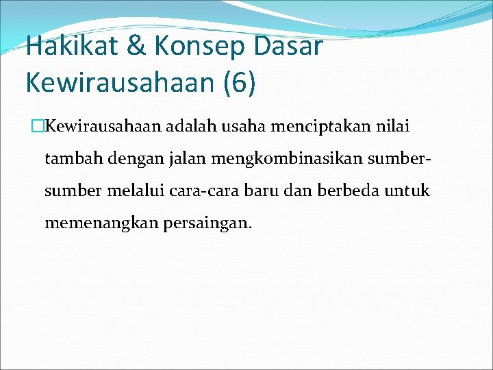 Hakikat & Konsep Dasar Kewirausahaan (6) �Kewirausahaan adalah usaha menciptakan nilai tambah dengan jalan