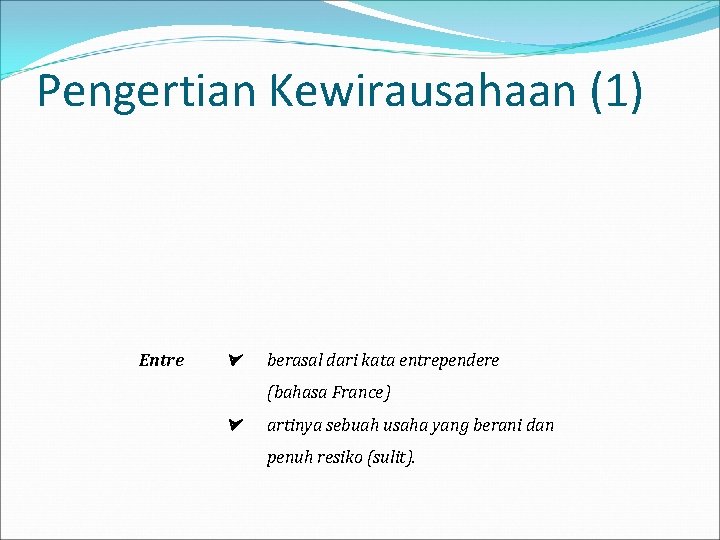 Pengertian Kewirausahaan (1) Entre berasal dari kata entrependere (bahasa France) artinya sebuah usaha yang