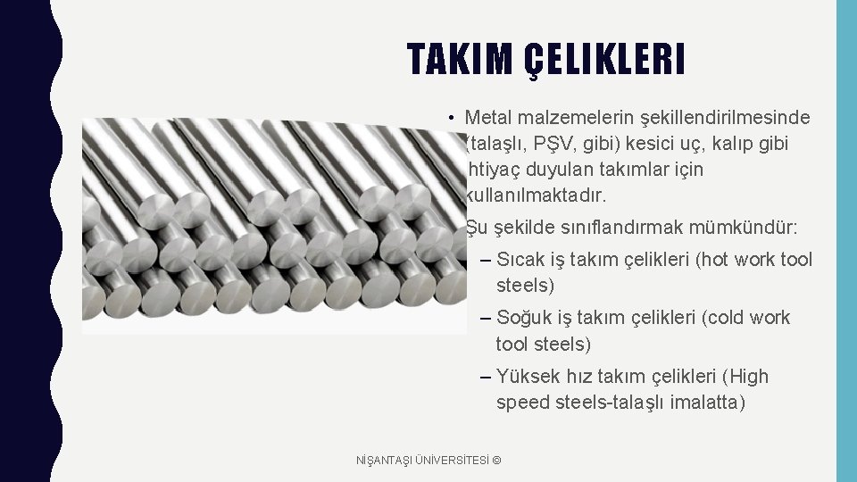 TAKIM ÇELIKLERI • Metal malzemelerin şekillendirilmesinde (talaşlı, PŞV, gibi) kesici uç, kalıp gibi ihtiyaç