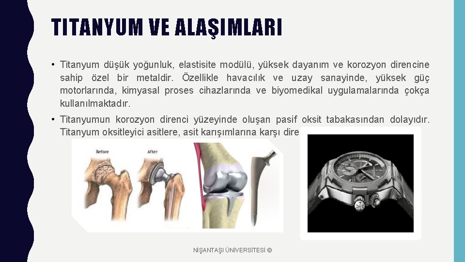 TITANYUM VE ALAŞIMLARI • Titanyum düşük yoğunluk, elastisite modülü, yüksek dayanım ve korozyon direncine