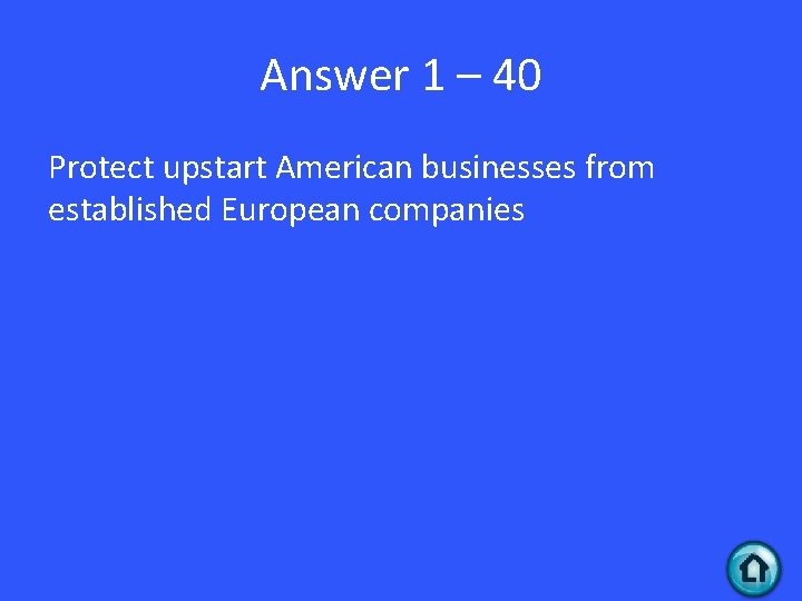 Answer 1 – 40 Protect upstart American businesses from established European companies 