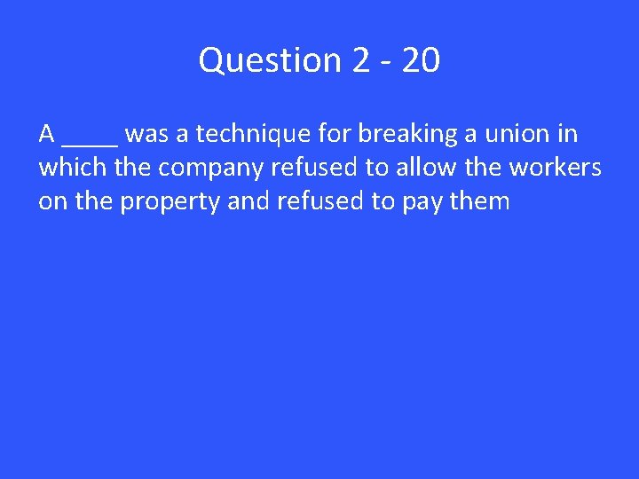 Question 2 - 20 A ____ was a technique for breaking a union in