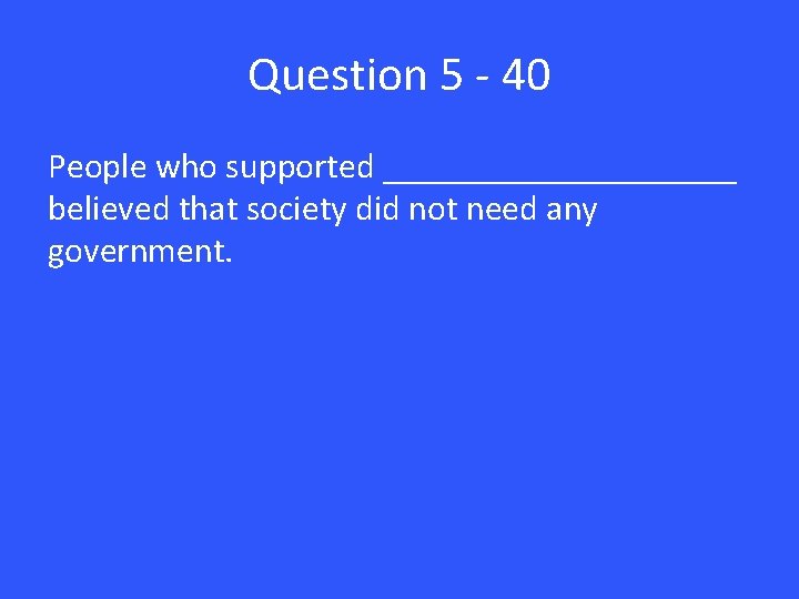 Question 5 - 40 People who supported __________ believed that society did not need