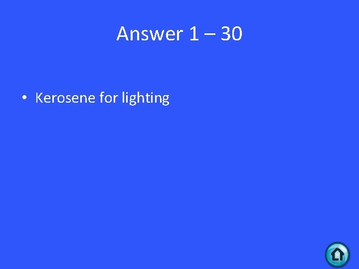 Answer 1 – 30 • Kerosene for lighting 