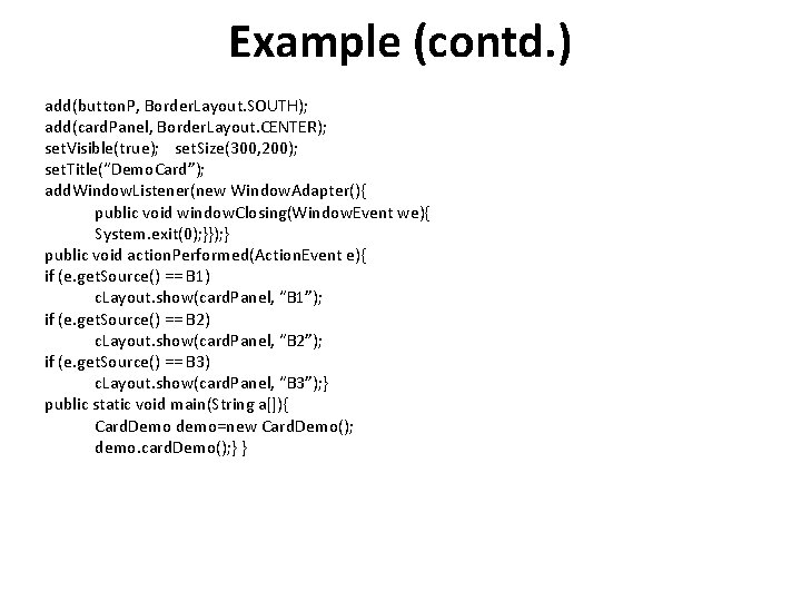 Example (contd. ) add(button. P, Border. Layout. SOUTH); add(card. Panel, Border. Layout. CENTER); set.