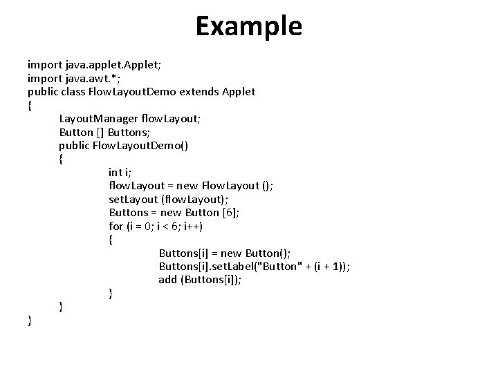 Example import java. applet. Applet; import java. awt. *; public class Flow. Layout. Demo