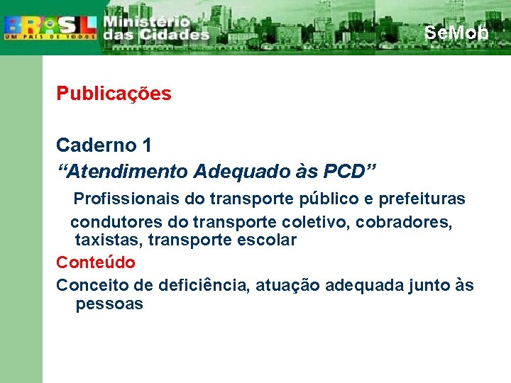 Publicações Caderno 1 “Atendimento Adequado às PCD” Profissionais do transporte público e prefeituras condutores