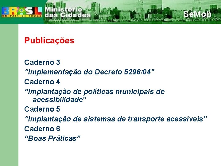 Publicações Caderno 3 “Implementação do Decreto 5296/04” Caderno 4 “Implantação de políticas municipais de