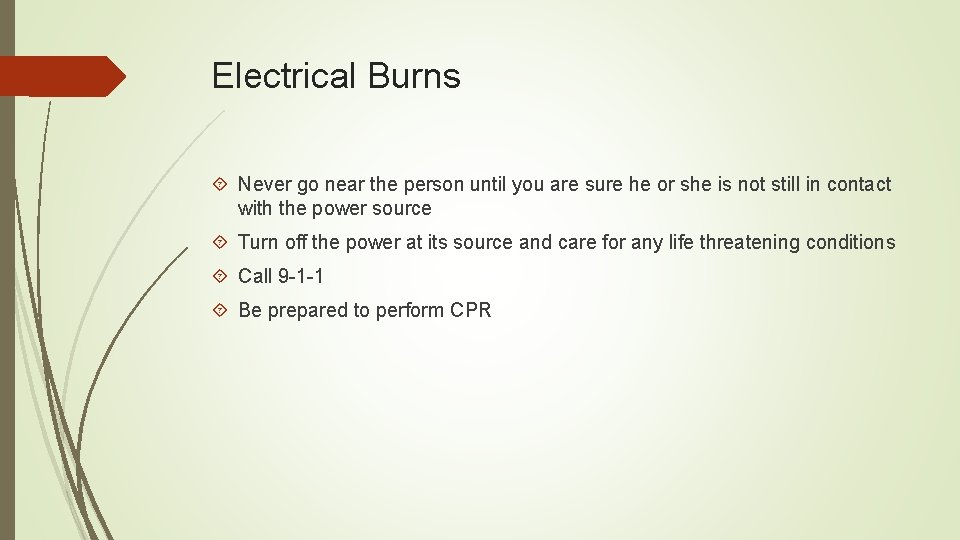 Electrical Burns Never go near the person until you are sure he or she