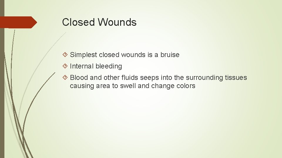 Closed Wounds Simplest closed wounds is a bruise Internal bleeding Blood and other fluids