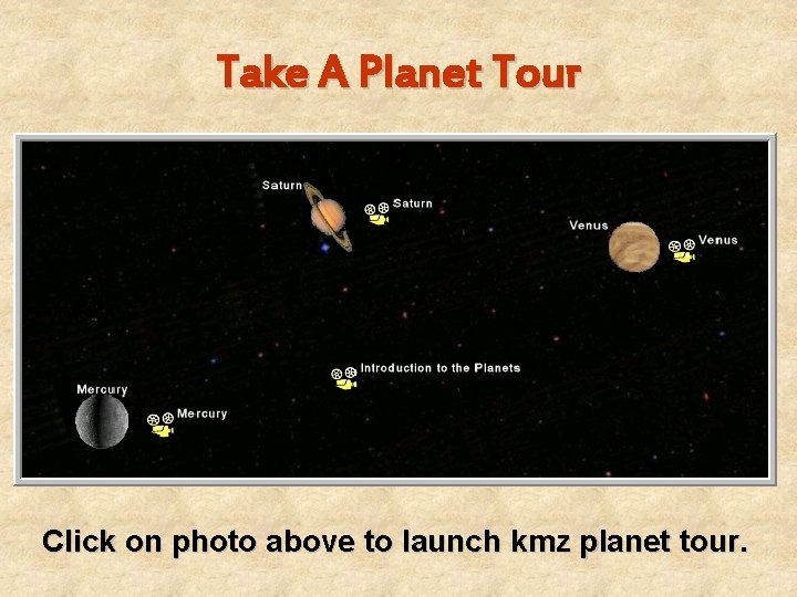 Take A Planet Tour Click on photo above to launch kmz planet tour. 