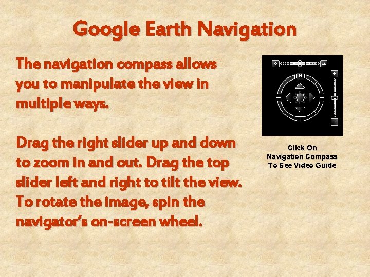 Google Earth Navigation The navigation compass allows you to manipulate the view in multiple