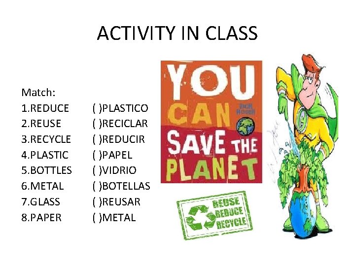 ACTIVITY IN CLASS Match: 1. REDUCE 2. REUSE 3. RECYCLE 4. PLASTIC 5. BOTTLES