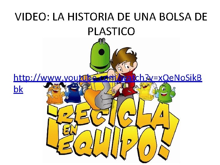 VIDEO: LA HISTORIA DE UNA BOLSA DE PLASTICO http: //www. youtube. com/watch? v=x. Qe.