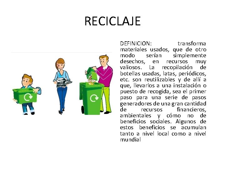 RECICLAJE DEFINICION: transforma materiales usados, que de otro modo serían simplemente desechos, en recursos