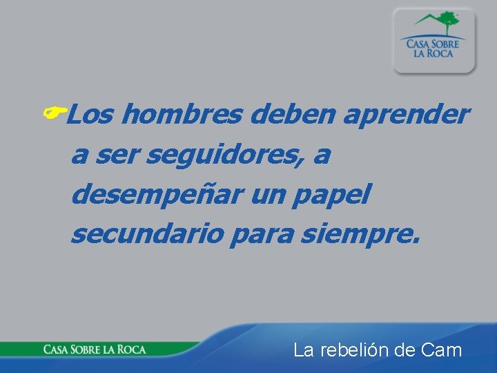  Los hombres deben aprender a ser seguidores, a desempeñar un papel secundario para