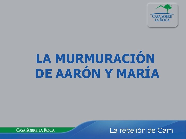 LA MURMURACIÓN DE AARÓN Y MARÍA La rebelión de Cam 