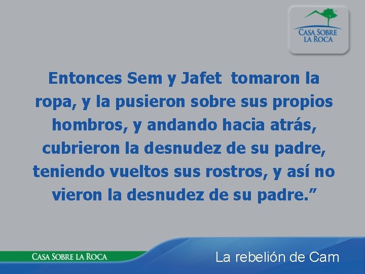 Entonces Sem y Jafet tomaron la ropa, y la pusieron sobre sus propios hombros,