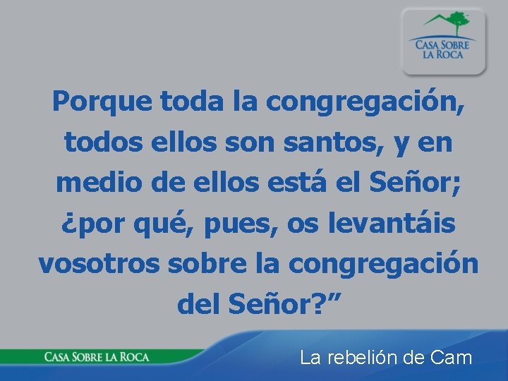 Porque toda la congregación, todos ellos son santos, y en medio de ellos está