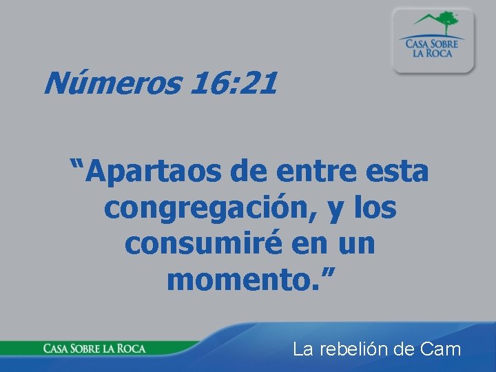 Números 16: 21 “Apartaos de entre esta congregación, y los consumiré en un momento.