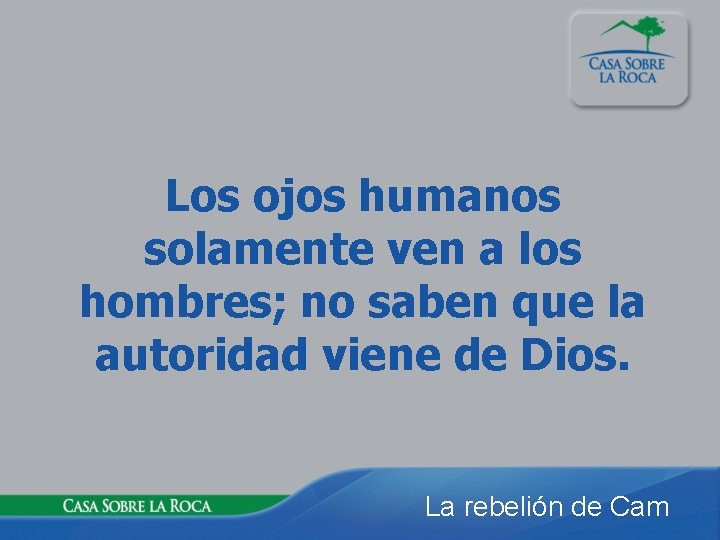 Los ojos humanos solamente ven a los hombres; no saben que la autoridad viene