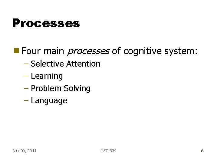 Processes g Four main processes of cognitive system: – Selective Attention – Learning –