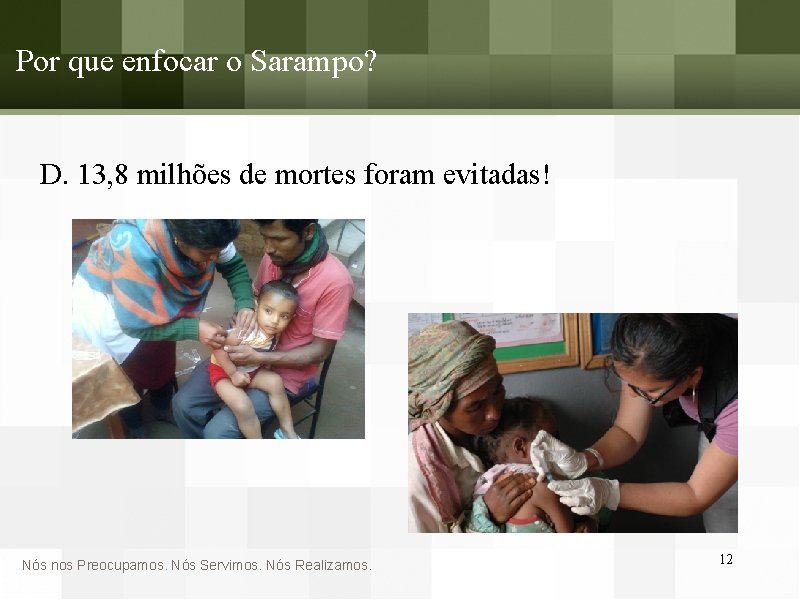 Por que enfocar o Sarampo? D. 13, 8 milhões de mortes foram evitadas! Nós