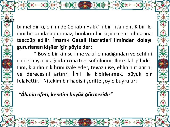 Eğer bilmelidir ki, o ilim de Cenab-ı Hakk’ın bir ihsanıdır. Kibir ile ilim bir