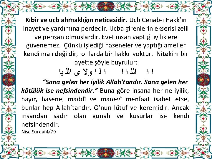 Kibir ve ucb ahmaklığın neticesidir. Ucb Cenab-ı Hakk’ın inayet ve yardımına perdedir. Ucba girenlerin