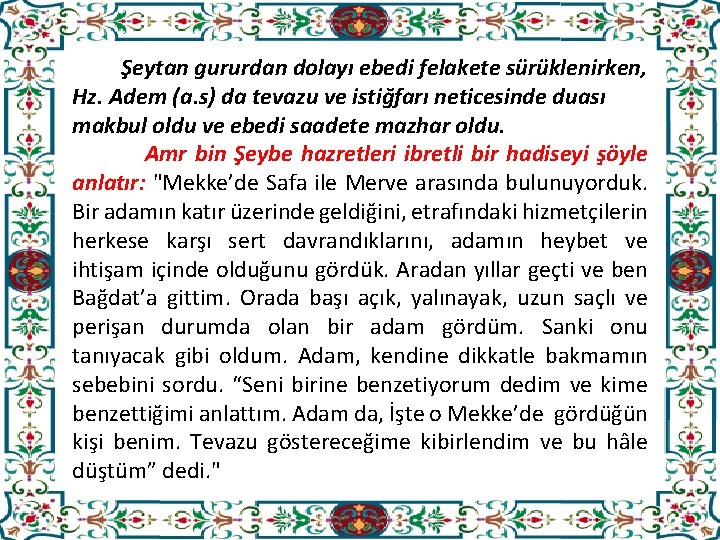  Şeytan gururdan dolayı ebedi felakete sürüklenirken, Hz. Adem (a. s) da tevazu ve