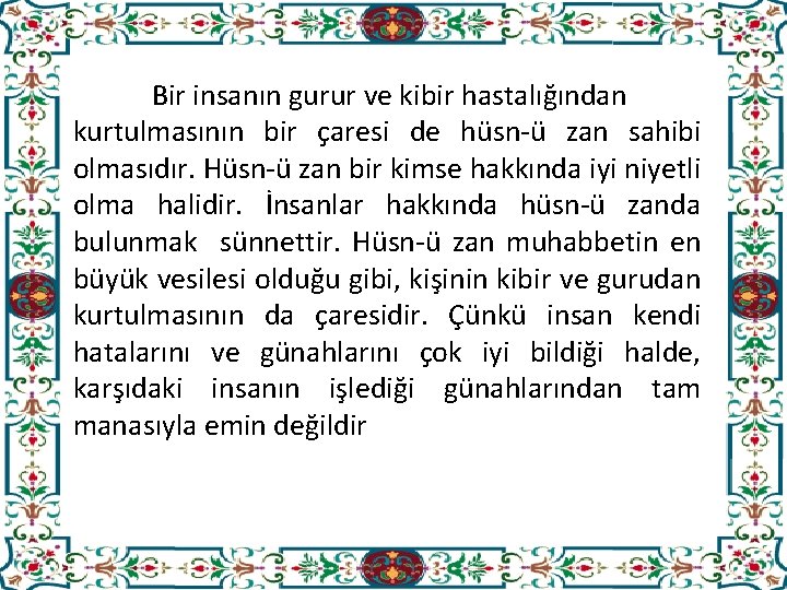 Bir insanın gurur ve kibir hastalığından kurtulmasının bir çaresi de hüsn-ü zan sahibi olmasıdır.