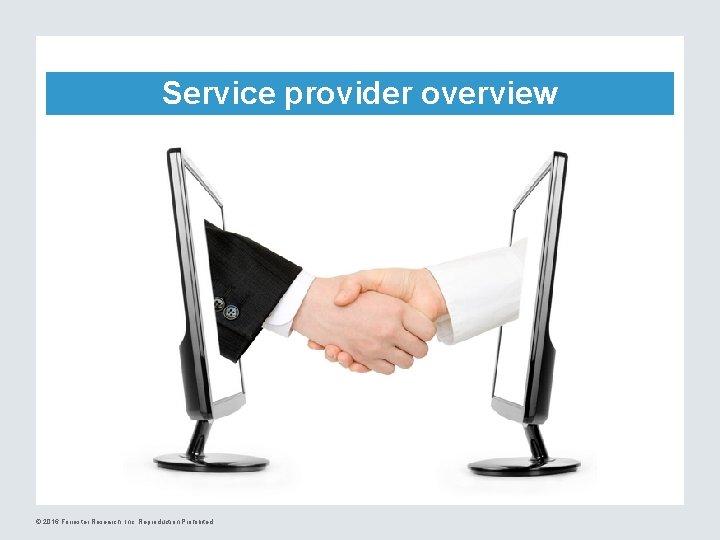 Service provider overview © 2016 Forrester Research, Inc. Reproduction Prohibited 