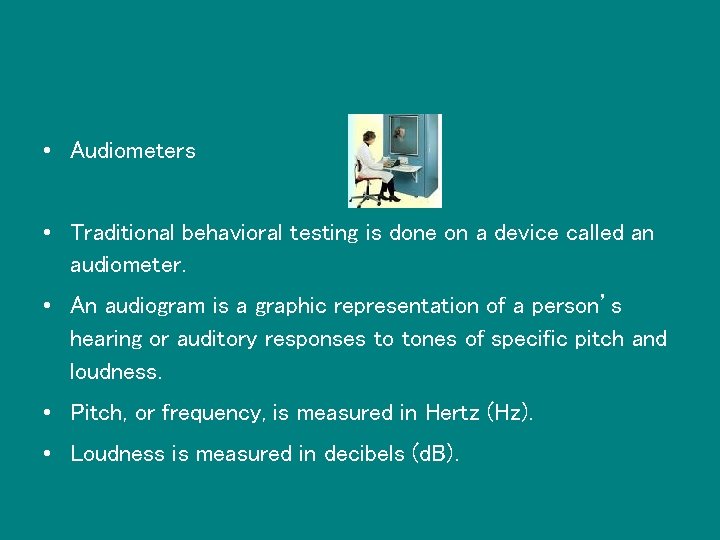  • Audiometers • Traditional behavioral testing is done on a device called an