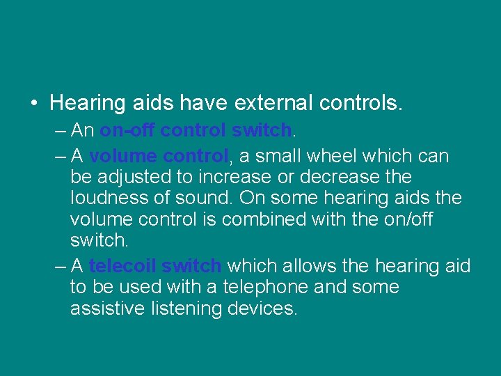  • Hearing aids have external controls. – An on-off control switch. – A