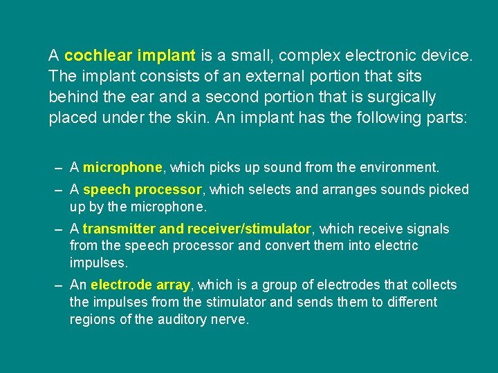 A cochlear implant is a small, complex electronic device. The implant consists of an