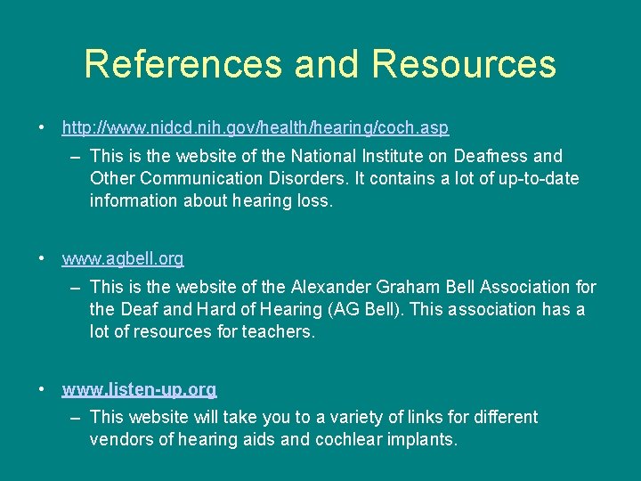 References and Resources • http: //www. nidcd. nih. gov/health/hearing/coch. asp – This is the