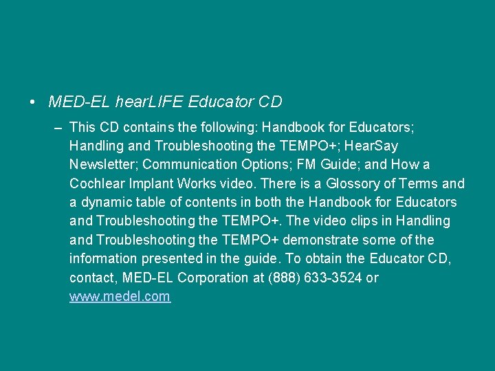  • MED-EL hear. LIFE Educator CD – This CD contains the following: Handbook