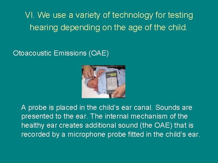 VI. We use a variety of technology for testing hearing depending on the age