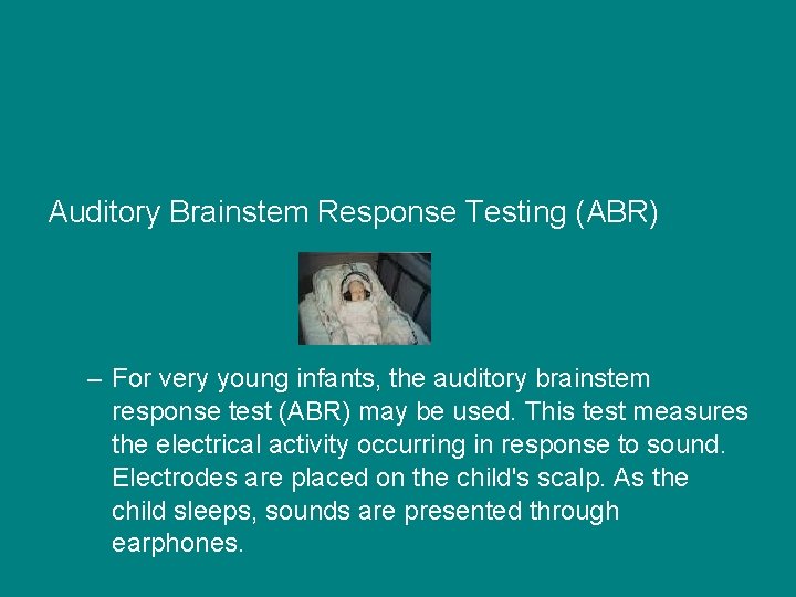 Auditory Brainstem Response Testing (ABR) – For very young infants, the auditory brainstem response