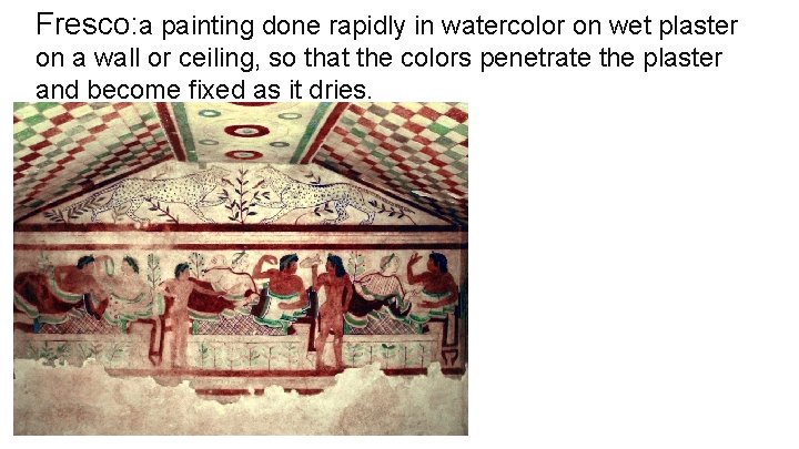 Fresco: a painting done rapidly in watercolor on wet plaster on a wall or